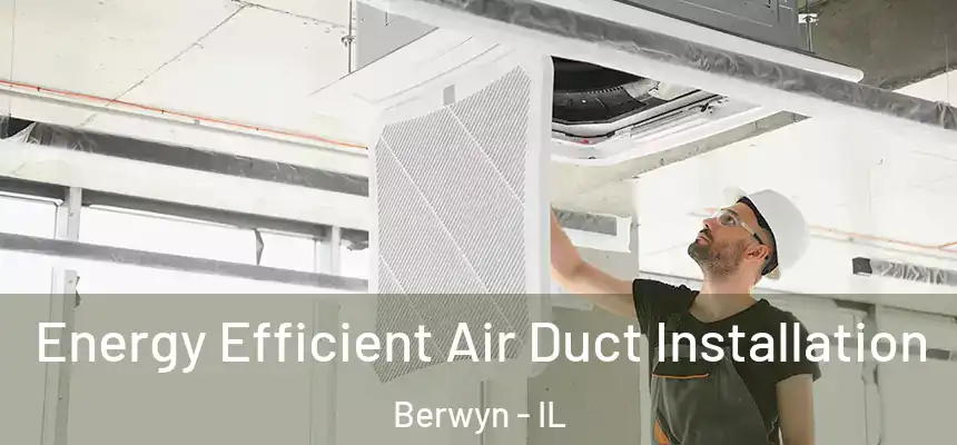  Energy Efficient Air Duct Installation Berwyn - IL